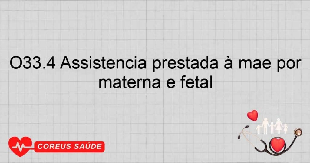 O33.4 Assistência prestada à mãe por uma desproporção de origem mista, materna e fetal