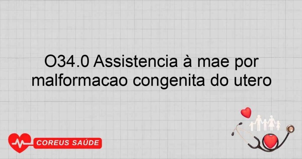 O34.0 Assistência à mãe por malformação congênita do útero