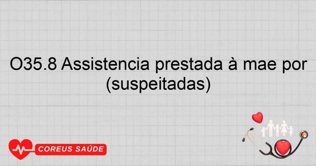 O35.8 Assistência prestada à mãe por outras anormalidades ou lesões fetais (suspeitadas)