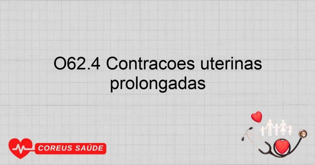 O62.4 Contrações uterinas hipertônicas, incoordenadas ou prolongadas