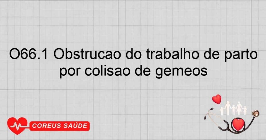 O66.1 Obstrução do trabalho de parto por colisão de gêmeos