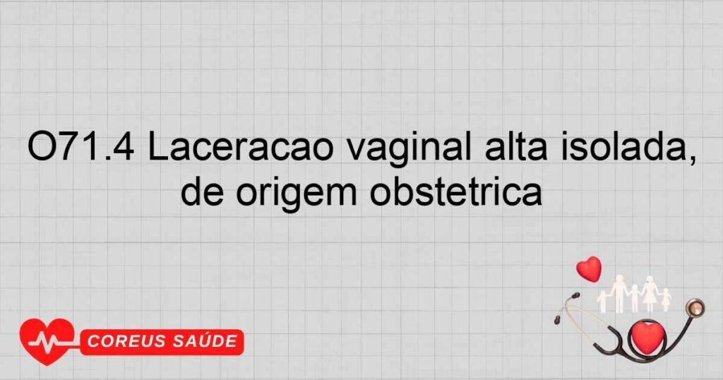 O71.4 Laceração vaginal alta isolada, de origem obstétrica