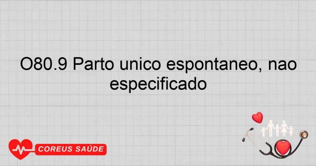 O80.9 Parto único espontâneo, não especificado