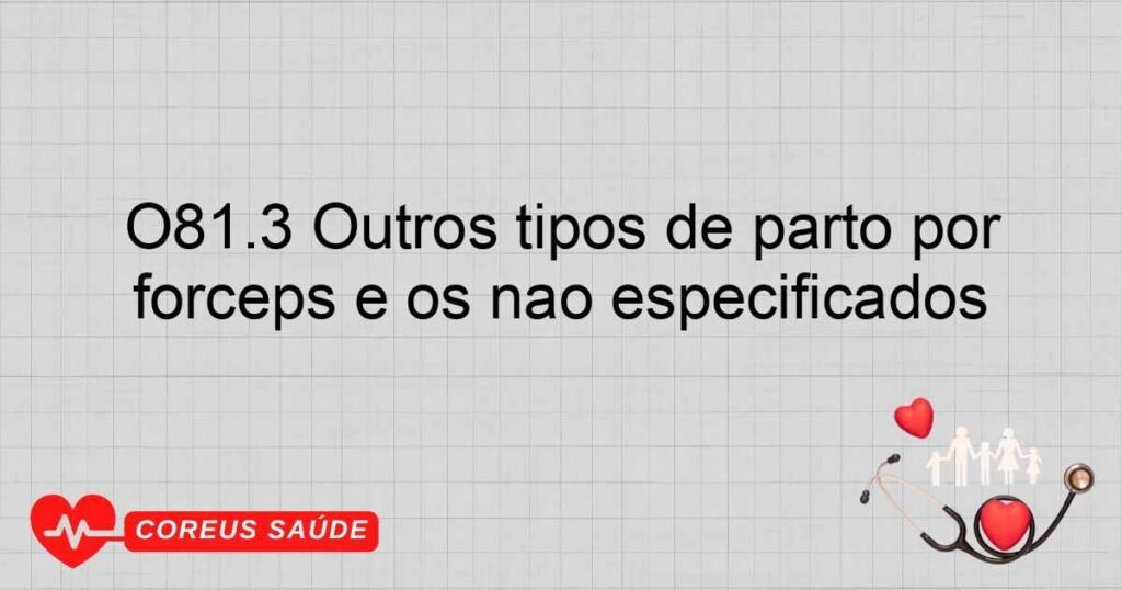 O81.3 Outros tipos de parto por fórceps e os não especificados