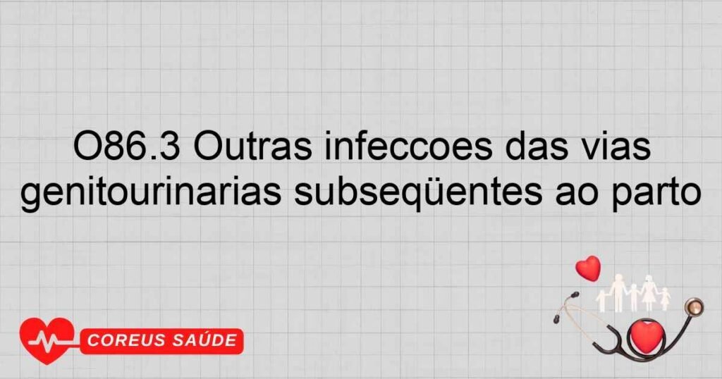 O86.3 Outras infecções das vias genitourinárias subseqüentes ao parto