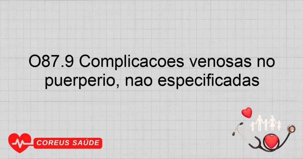O87.9 Complicações venosas no puerpério, não especificadas
