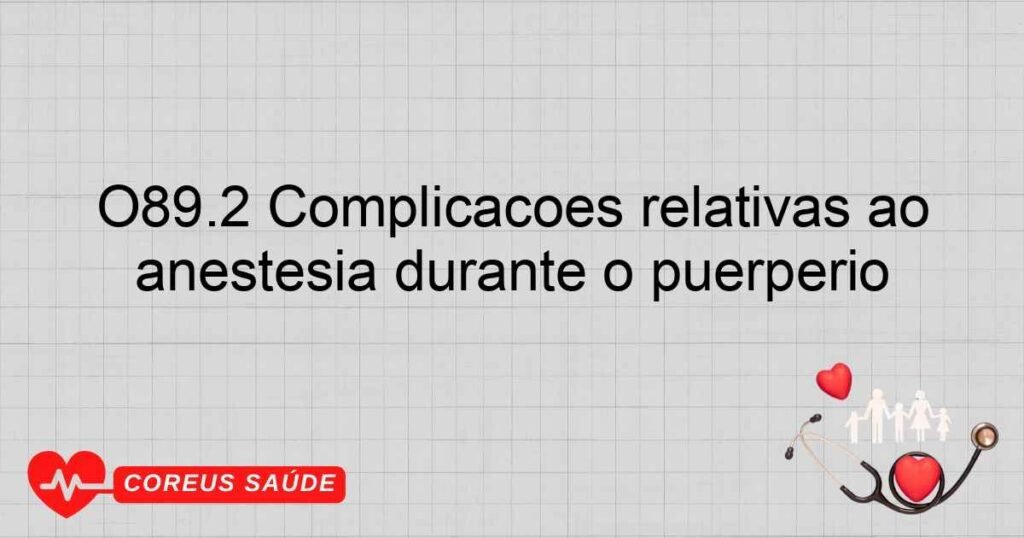 O89.2 Complicações relativas ao sistema nervoso central devidas a anestesia durante o puerpério O89.2 Complicações relativas ao sistema nervoso central devidas a anestesia durante o puerpério