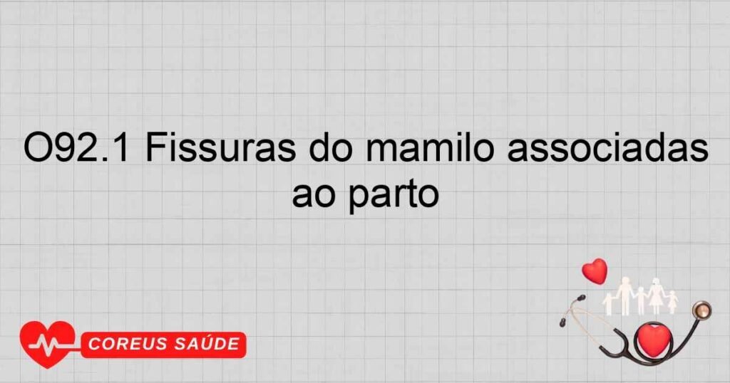 O92.1 Fissuras do mamilo associadas ao parto
