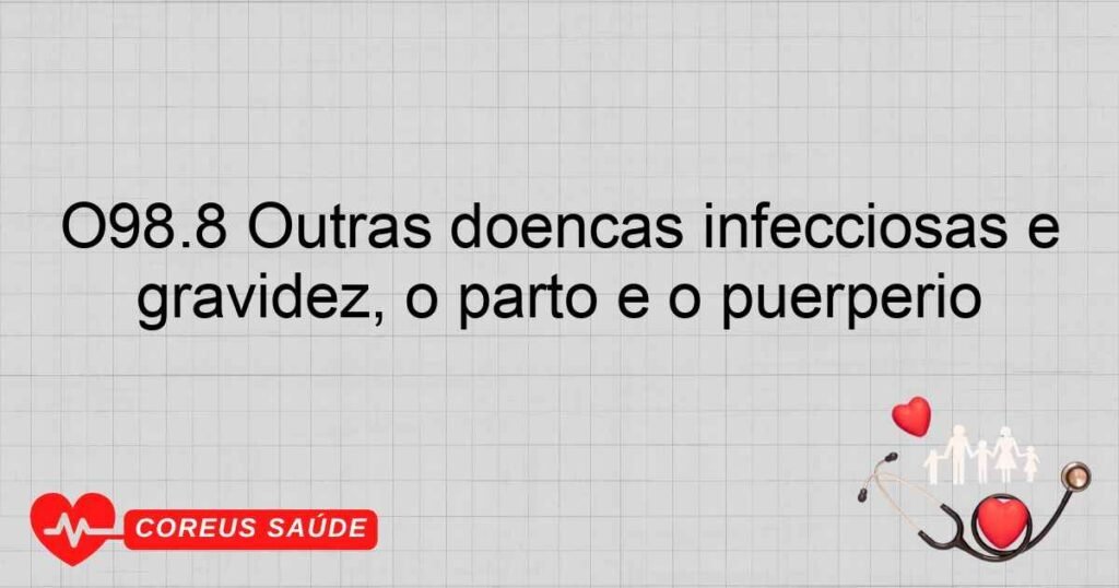 O98.8 Outras doenças infecciosas e parasitárias maternas complicando a gravidez, o parto e o puerpério O98.8 Outras doenças infecciosas e parasitárias maternas complicando a gravidez, o parto e o puerpério
