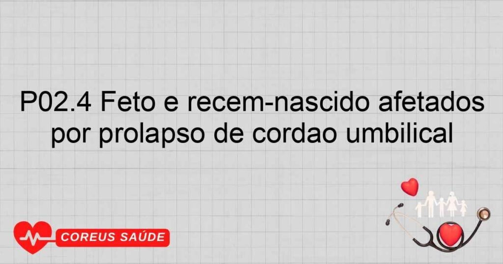 P02.4 Feto e recém­nascido afetados por prolapso de cordão umbilical
