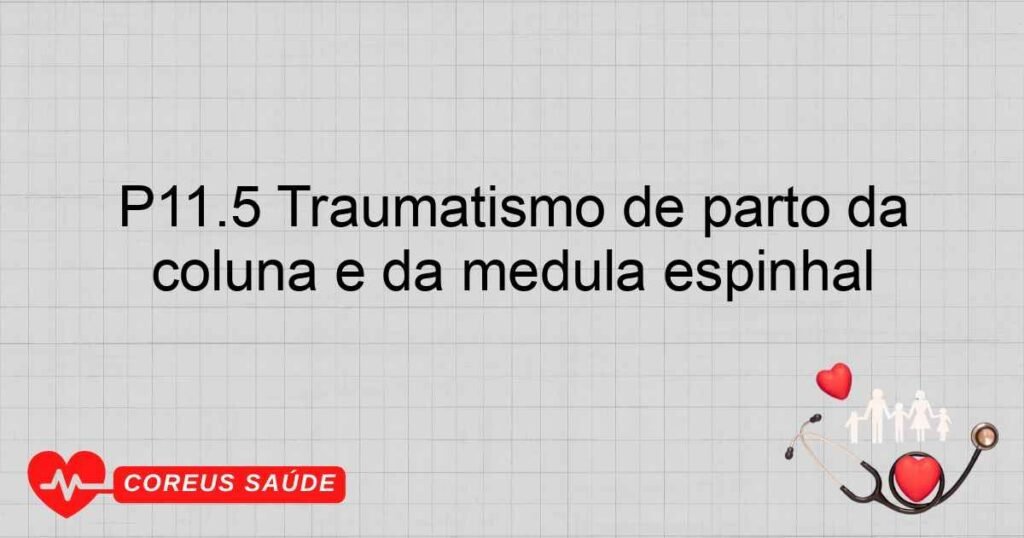 P11.5 Traumatismo de parto da coluna e da medula espinhal P11.5 Traumatismo de parto da coluna e da medula espinhal