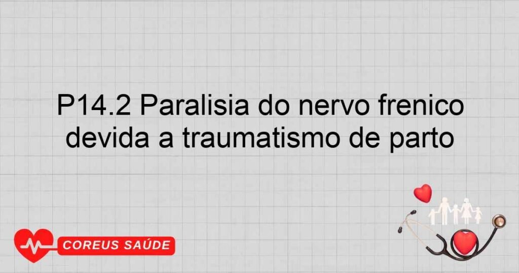 P14.2 Paralisia do nervo frênico devida a traumatismo de parto P14.2 Paralisia do nervo frênico devida a traumatismo de parto