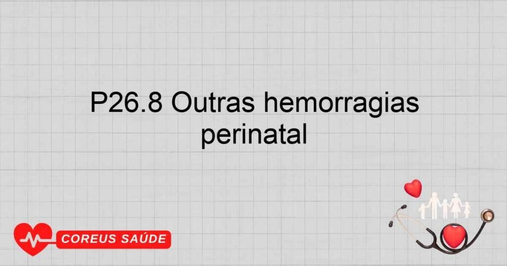 P26.8 Outras hemorragias pulmonares originadas no período perinatal