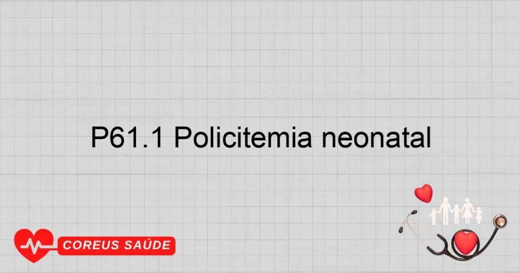 P61.1 Policitemia neonatal P61.1 Policitemia neonatal