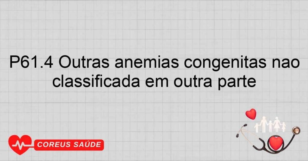 P61.4 Outras anemias congênitas não classificada em outra parte