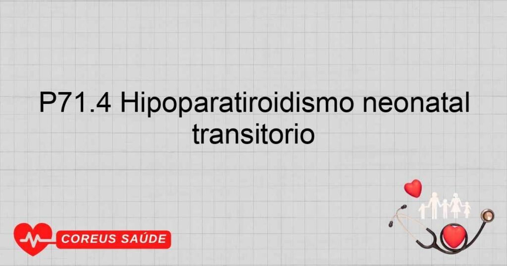 P71.4 Hipoparatiroidismo neonatal transitório