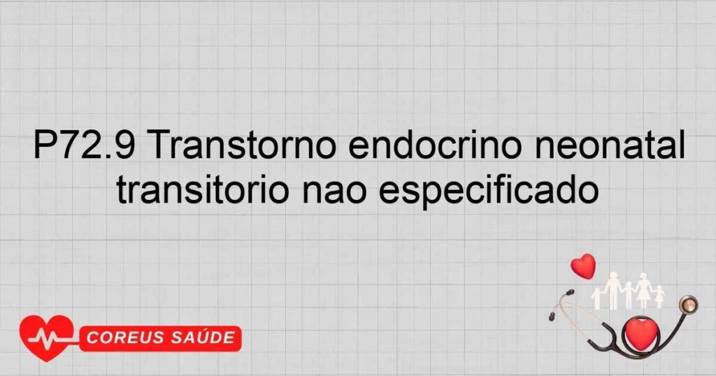 P72.9 Transtorno endócrino neonatal transitório não especificado