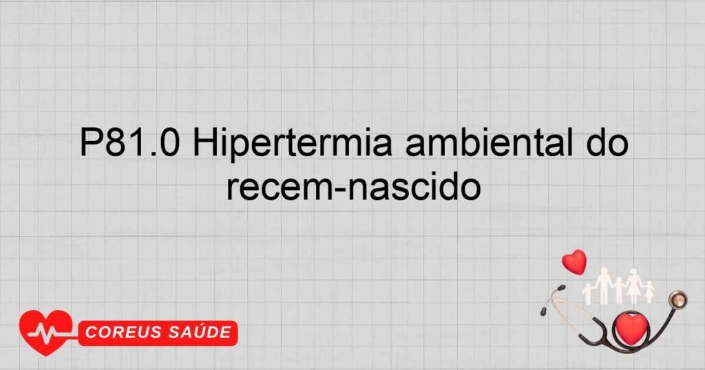 P81.0 Hipertermia ambiental do recém­nascido