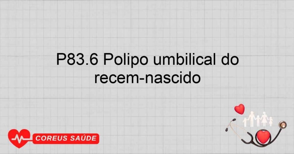 P83.6 Pólipo umbilical do recém­nascido