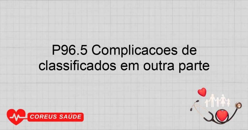 P96.5 Complicações de procedimentos intra­uterinos não classificados em outra parte