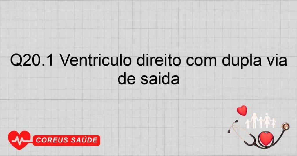 Q20.1 Ventrículo direito com dupla via de saída
