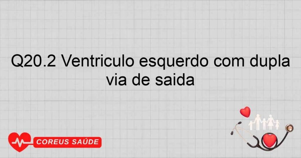 Q20.2 Ventrículo esquerdo com dupla via de saída