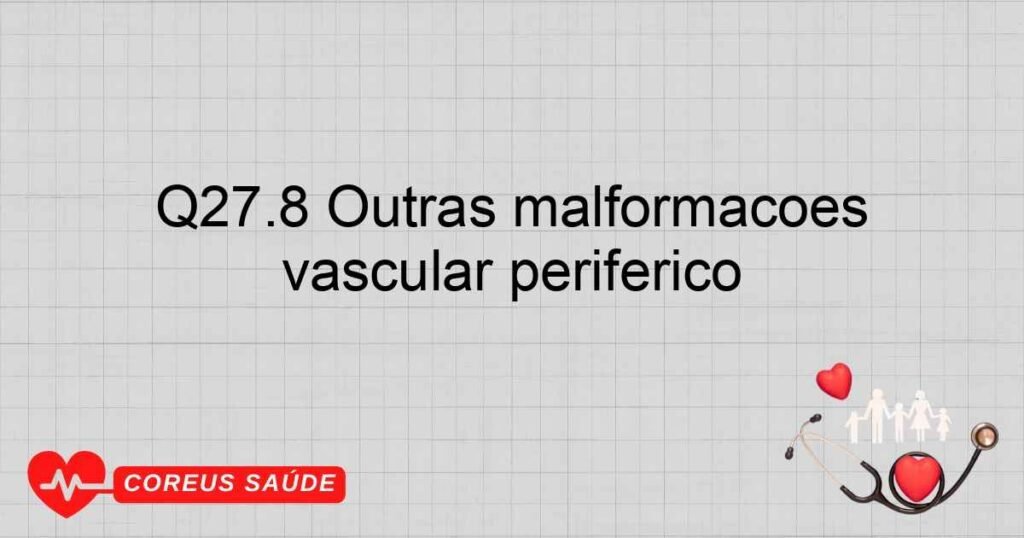 Q27.8 Outras malformações congênitas especificadas do sistema vascular periférico
