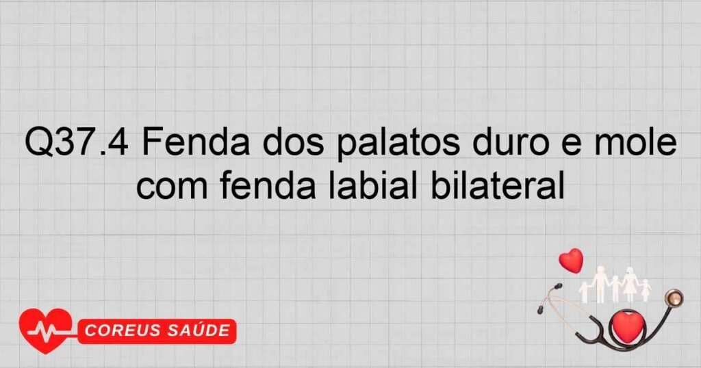 Q37.4 Fenda dos pálatos duro e mole com fenda labial bilateral