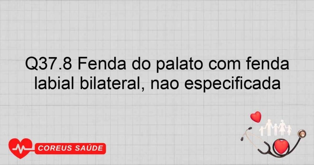Q37.8 Fenda do pálato com fenda labial bilateral, não especificada