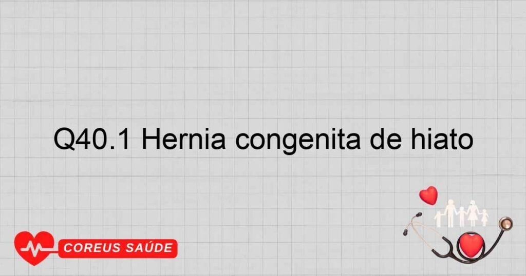 Q40.1 Hérnia congênita de hiato