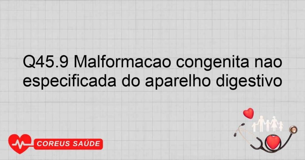Q45.9 Malformação congênita não especificada do aparelho digestivo