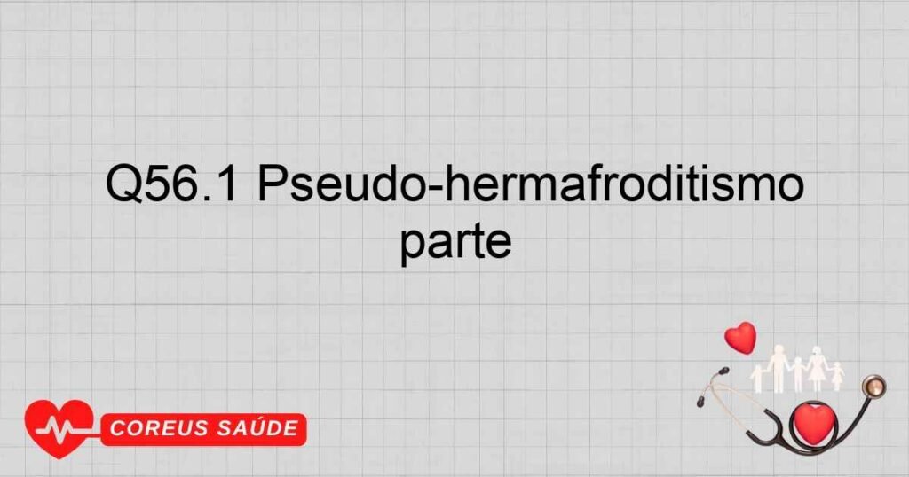 Q56.1 Pseudo­hermafroditismo masculino, não classificado em outra parte