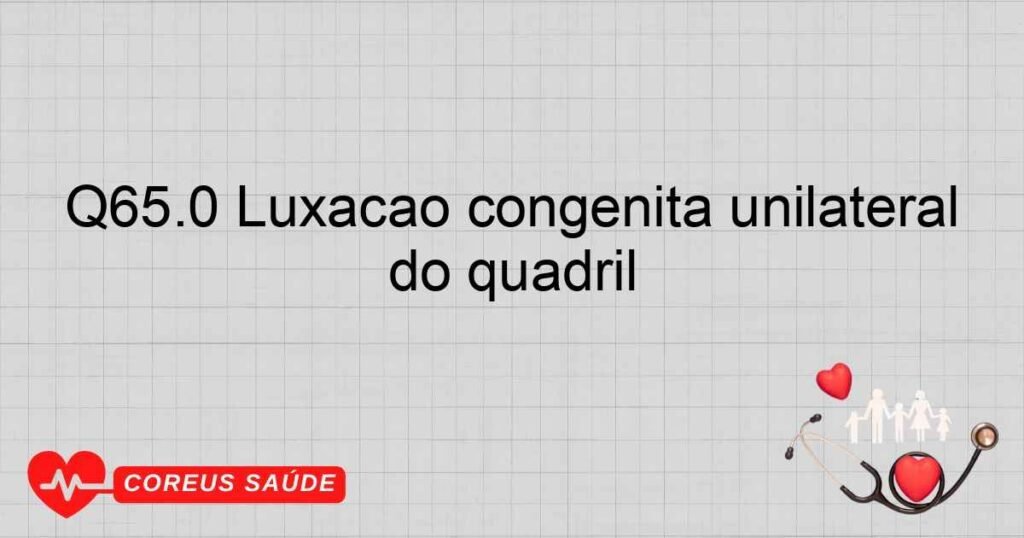 Q65.0 Luxação congênita unilateral do quadril