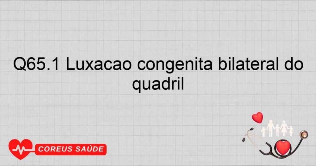 Q65.1 Luxação congênita bilateral do quadril