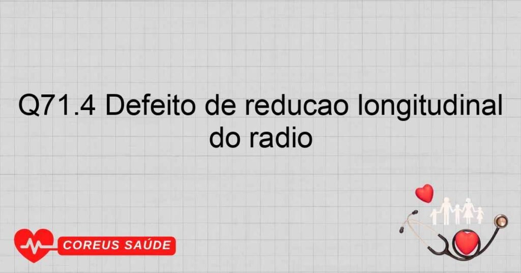 Q71.4 Defeito de redução longitudinal do rádio