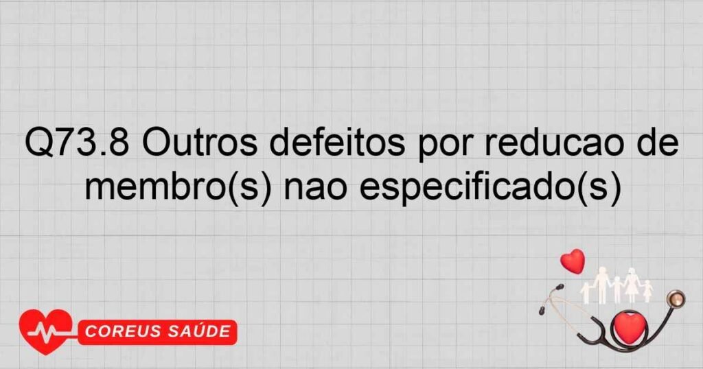 Q73.8 Outros defeitos por redução de membro(s) não especificado(s)