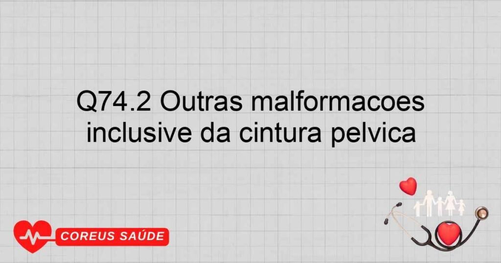 Q74.2 Outras malformações congênitas do(s) membro(s) inferiores, inclusive da cintura pélvica