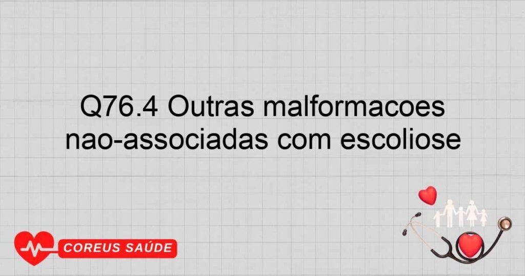 Q76.4 Outras malformações congênitas da coluna vertebral nãoassociadas com escoliose Q76.4 Outras malformações congênitas da coluna vertebral nãoassociadas com escoliose