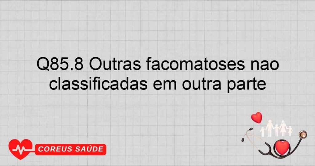 Q85.8 Outras facomatoses não classificadas em outra parte
