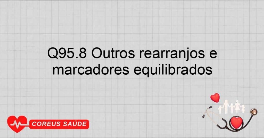Q95.8 Outros rearranjos e marcadores equilibrados