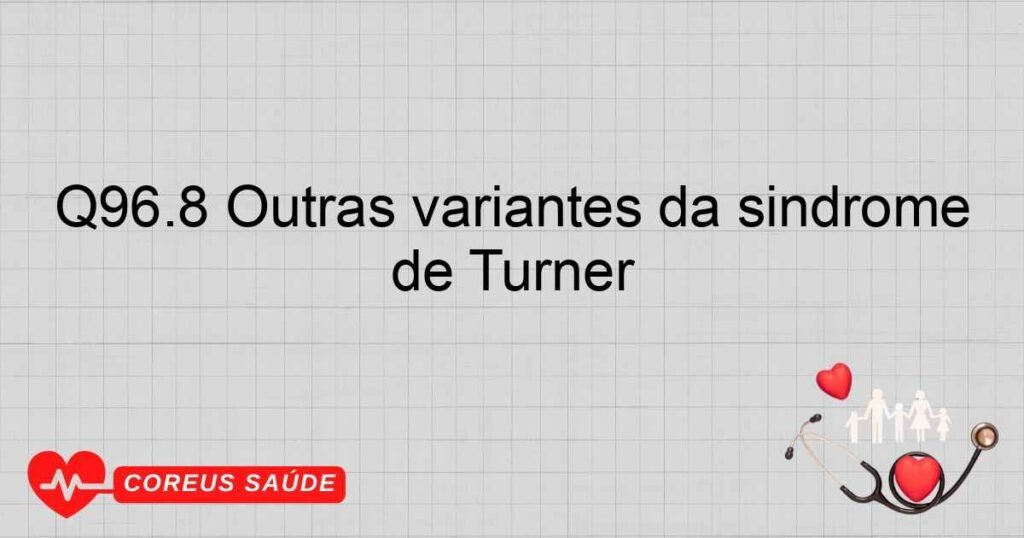 Q96.8 Outras variantes da síndrome de Turner