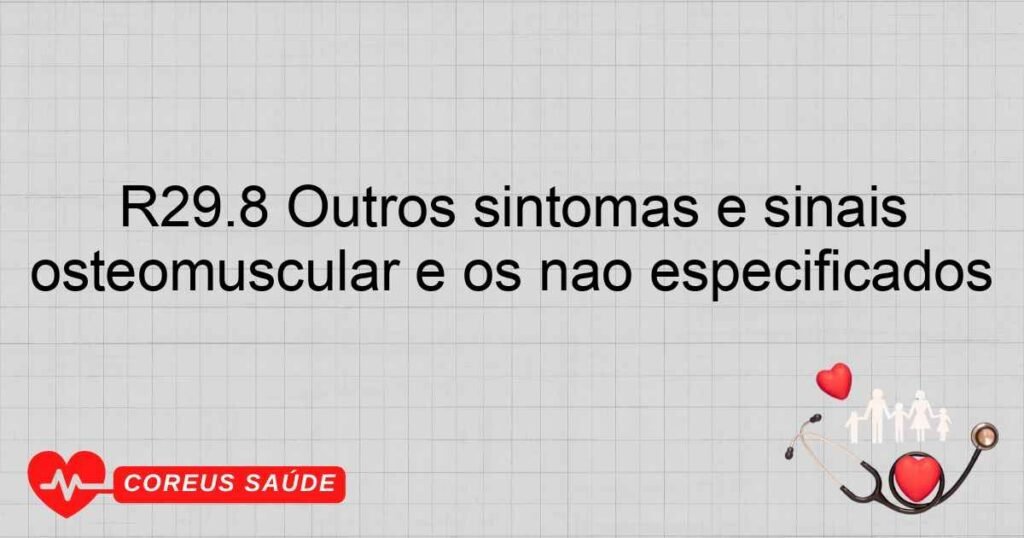 R29.8 Outros sintomas e sinais relativos aos sistemas nervoso e osteomuscular e os não especificados R29.8 Outros sintomas e sinais relativos aos sistemas nervoso e osteomuscular e os não especificados