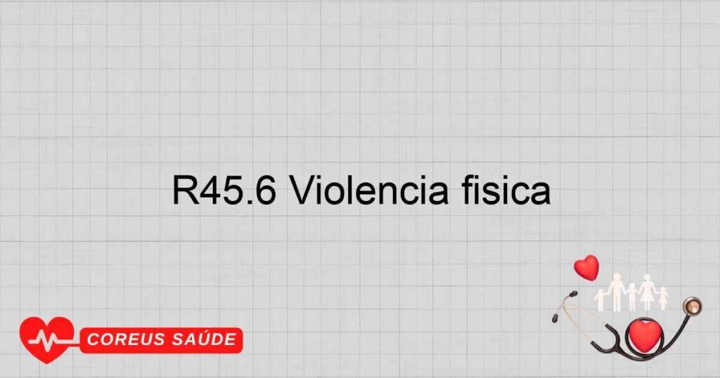 R45.6 Violência física R45.6 Violência física
