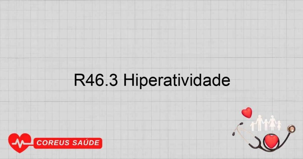 R46.3 Hiperatividade R46.3 Hiperatividade