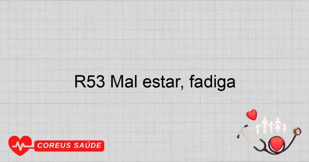 R53 Mal estar, fadiga