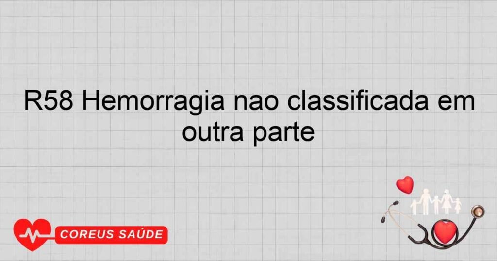 R58 Hemorragia não classificada em outra parte R58 Hemorragia não classificada em outra parte