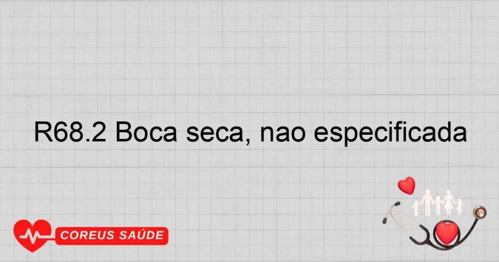 R68.2 Boca seca, não especificada R68.2 Boca seca, não especificada