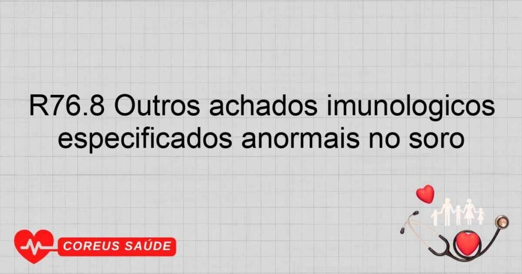 R76.8 Outros achados imunológicos especificados anormais no soro