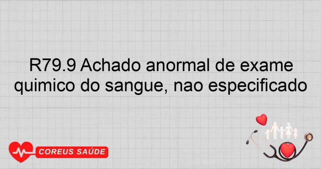 R79.9 Achado anormal de exame químico do sangue, não especificado