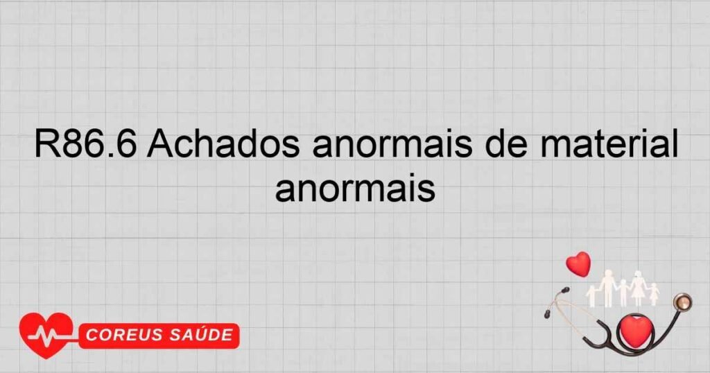 R86.6 Achados anormais de material proveniente dos órgãos genitais masculinos achados citológicos anormais R86.6 Achados anormais de material proveniente dos órgãos genitais masculinos achados citológicos anormais